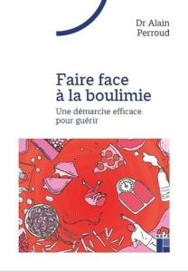 Faire face à la boulimie. Une démarche efficace pour guérir - Perroud Alain