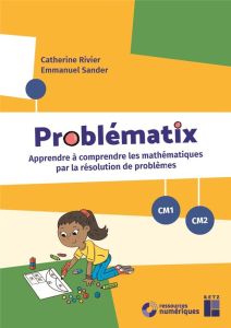 Problématix CM1/CM2 + ressources numériques. Apprendre à comprendre les mathématiques par la résolut - Sander Emmanuel - Rivier Catherine