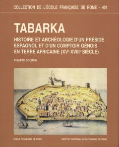 Tabarka. Histoire et archéologie d'un préside espagnol et d'un comptoir génois en terre africaine (X - Gourdin Philippe - Longerstay Monique