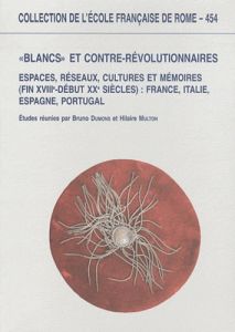 Blancs et contre-révolutionnaires en Europe. Espaces, réseaux, cultures et mémoires (fin XVIIIe-dé - Dumons Bruno - Multon Hilaire