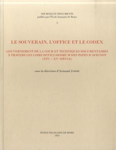 Le souverain, l'office et le codex. Gouvernement de la cour et techniques documentaires à travers le - Jamme Armand - Anheim Etienne - Butaud Germain - G