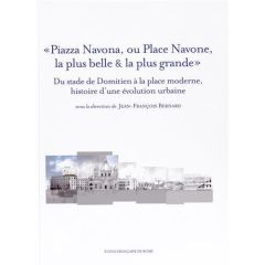 Piazza Navona, ou Place Navone, la plus belle & la plus grande. Du stade de Domitien à la place mo - Bernard Jean-François