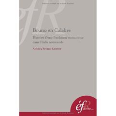 Bruno en Calabre. Histoire d'une fondation monastique dans l'Italie normande - Peters-Custot Annick