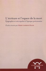 L'écriture et l'espace de la mort. Epigraphie et nécropoles à l'époque préromaine - Haack Marie-Laurence