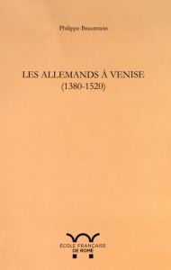 Les Allemands à Venise (1380-1520) - Braunstein Philippe