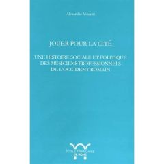 Jouer pour la cité. Une histoire sociale et politique des musiciens professionnels de l'Occident rom - Vincent Alexandre