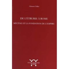 De l'Etrurie à Rome. Mécène et la fondation de l'Empire - Chillet Clément