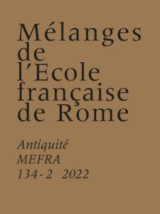 Mélanges de l'Ecole française de Rome. Antiquité N° 134-2/2022 : Antiquité - Bourg Anne-Sophie