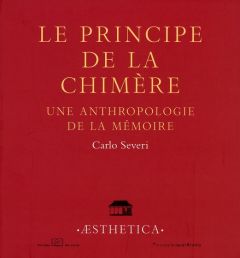 Le principe de la chimère. Une anthropologie de la mémoire - Severi Carlo