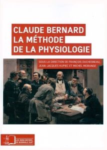 Claude Bernard. La méthode de la physiologie - Duchesneau François - Kupiec Jean-Jacques - Morang