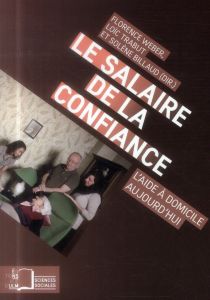 Le salaire de la confiance. L'aide à domicile aujourd'hui - Weber Florence - Trabut Loïc - Billaud Solène