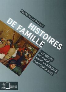 Histoires de famille. Les récits du passé dans la parenté contemporaine - Billaud Solène - Gollac Sibylle - Oeser Alexandra