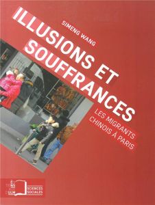 Illusions et souffrances. Les migrants chinois à Paris - Wang Simeng