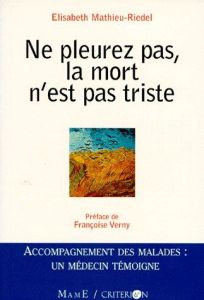 Ne pleurez pas, la mort n'est pas triste - Mathieu-Riedel Elisabeth