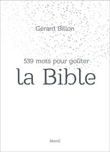 539 mots pour goûter la Bible - Billon Gérard