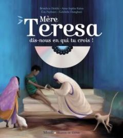 Mère Teresa dis-nous en qui tu crois ! Avec 1 CD audio - Delelis Bénédicte - Puybaret Eric - Rahm Anne-Soph