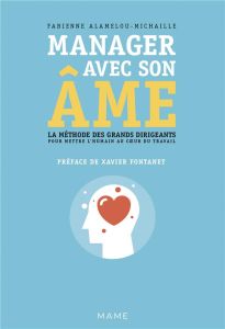 Manager avec son âme. La méthode des grands dirigeants pour mettre l'humain au coeur du travail - Alamelou-Michaille Fabienne - Fontanet Xavier