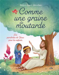 Comme une graine de moutarde. Les paraboles de Jésus pour les enfants - Delelis Bénédicte - Longhi Katya