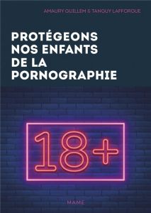 Protégeons nos enfants de la pornographie ! 10 conseils pour les parents - Guillem Amaury - Lafforgue Tanguy