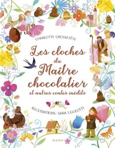 Les cloches du maître chocolatier et autres contes inédits - Grossetête Charlotte - Ugolotti Sara