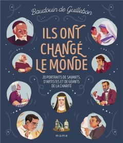 Ils ont changé le monde. 20 portraits de savants, d'artistes et de géants de la charité - Guillebon Baudouin de - Clermont Arnaud - Grall Na