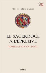 Le Sacerdoce à l'épreuve. Domination ou don ? - Dumas Frédéric - Germay Olivier de - Semen Yves