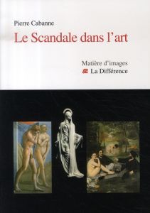 Le Scandale dans l'art - Cabanne Pierre