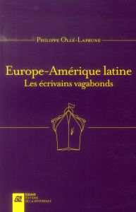 Europe-Amérique latine. Les écrivains vagabonds - Ollé-Laprune Philippe