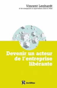 Devenir un acteur de l'entreprise libérante. Une pédagogie pour l'intelligence collective et la co-r - Lenhardt Vincent