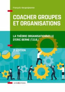 Coacher les groupes et les organisations avec la Théorie Organisationnelle d'Eric Berne (T.O.B.). 3e - Vergonjeanne François