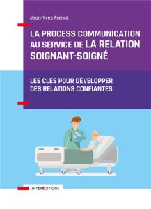 La Process Communication au service de la relation soignant-soigné. Les clés pour développer des rel - Frenot Jean-Yves - Collignon Gérard - Vanhille Fra