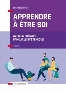 Apprendre à être soi. Avec la thérapie familiale systémique, 2e édition - Trappeniers Eric - Ray Wendel A.