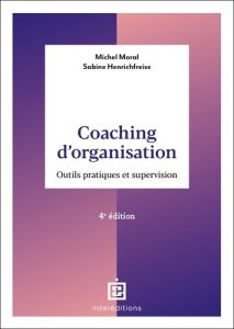 Coaching d'organisation. Outils pratiques et supervision, 4e édition - Moral Michel - Henrichfreise Sabine