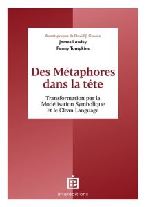 Des métaphores dans la tête. Transformation par la Modélisation Symbolique et le Clean Language - Lawley James - Tompkins Penny - Groove David J. -