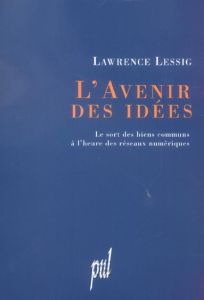 L'avenir des idées. Le sort des biens communs à l'heure des réseaux numériques - Lessig Lawrence - Paul Christian