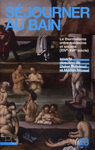 Séjourner au bain. Le thermalisme entre médecine et société (XIVe-XVIe siècle) - Boisseuil Didier - Nicoud Marilyn