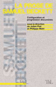 La prose de Samuel Beckett. Configuration et progression discursives - Piat Julien - Wahl Philippe