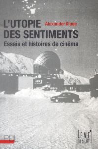 L'utopie des sentiments. Essais et histoires de cinéma - Kluge Alexander - Marchiori Dario - Jouanlanne Chr