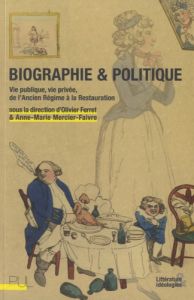 Biographie et politique. Vie publique, vie privée, de l'Ancien Régime à la Restauration - Ferret Olivier - Mercier-Faivre Anne-Marie