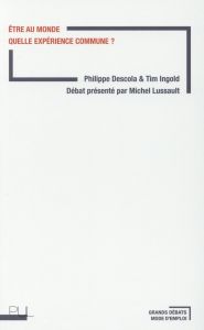 Etre au monde. Quelle expérience commune ? - Descola Philippe - Ingold Tim - Lussault Michel