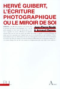 Hervé Guibert. L'écriture photographique ou le miroir de soi - Boulé Jean-Pierre - Genon Arnaud