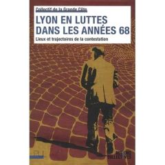 Lyon en luttes dans les années 68. Lieux et trajectoires de la contestation - COLLECTIF DE LA GRAN