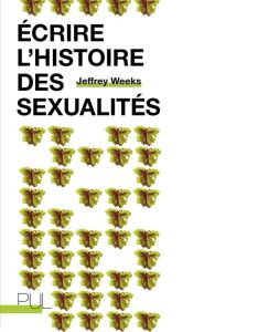 Ecrire l'histoire des sexualités - Weeks Jeffrey - Orazi Françoise - Baudry Samuel -