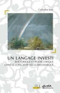 Un langage investi. Rhétorique et poésie lyrique dans le long XVIIIe siècle britannique - Bois Catherine