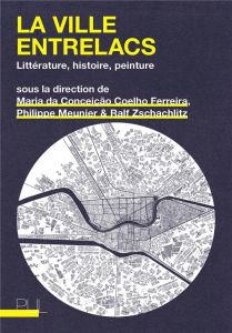 La ville entrelacs. Littérature, histoire, peinture - Coelho Ferreira Maria da Conceição - Meunier Phili