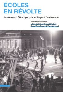 Ecoles en révolte. Le moment 68 à Lyon, du collège à l'université - Mathieu Lilian - Porhel Vincent - Seguy Jean-Yves