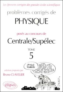Problèmes de physique posés aux concours de Centrale/Supélec. Tome 5 - Clavelier Bruno