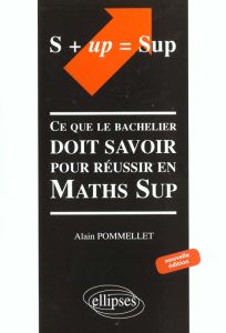 S + up = Sup. Ce que le bachelier doit savoir pour réussir en Maths Sup, édition 2001 - Pommelet Alain