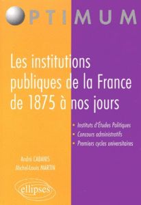 Les institutions publiques de la France de 1875 à nos jours - Cabanis André - Martin Michel-Louis