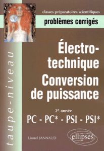 Electro-technique, conversion de puissance. 2ème année, PC-PC*-PSI- PSI* - Jannaud Lionel
